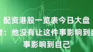 配资港股一览表今日大盘　　记者：他没有让这件事影响到自己